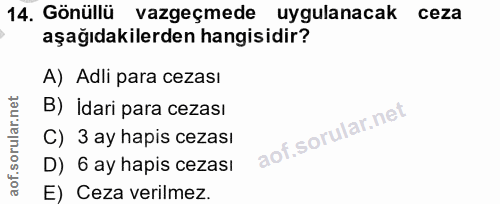14. soru: Gönüllü vazgeçmede uygulanacak ceza aşağıdakilerden hangisidir? A) Adli para cezası B) İdari para cezası C) 3 ay hapi…