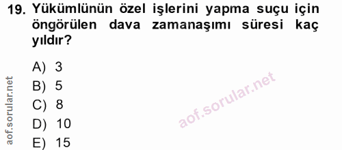 19. soru: Yükümlünün özel işlerini yapma suçu için öngörülen dava zamanaşımı süresi kaç yıldır? A) 3 B) 5 C) 8 D) 10 E) 15