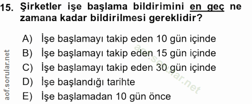 15. soru: Şirketler işe başlama bildirimini en geç ne zamana kadar bildirilmesi gereklidir? A) İşe başlamayı takip eden 10 gün…