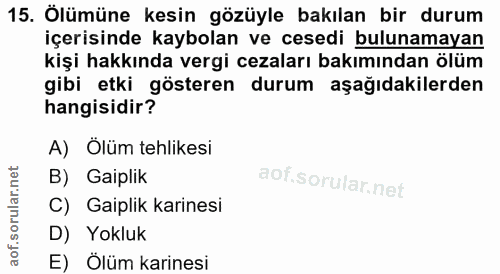 15. soru: Ölümüne kesin gözüyle bakılan bir durum içerisinde kaybolan ve cesedi bulunamayan kişi hakkında vergi cezaları bakımı…