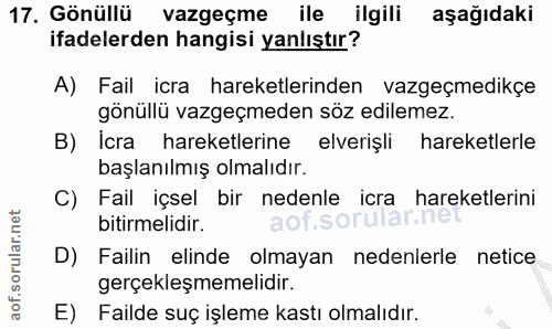 17. soru: Gönüllü vazgeçme ile ilgili aşağıdaki ifadelerden hangisi yanlıştır? A) Fail icra hareketlerinden vazgeçmedikçe gönül…