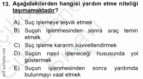 13. soru: Aşağıdakilerden hangisi yardım etme niteliği taşımamaktadır? A) Suç işlemeye teşvik etmek B) Suçun işlenmesinden sonr…