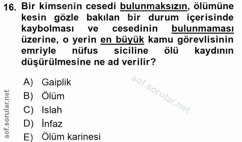 16. soru: Bir kimsenin cesedi bulunmaksızın, ölümüne kesin gözle bakılan bir durum içerisinde kaybolması ve cesedinin bulunmama…