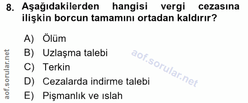 8. soru: Aşağıdakilerden hangisi vergi cezasina ilişkin borcun tamamını ortadan kaldırır? A) Ölüm B) Uzlaşma talebi C) Terkin…