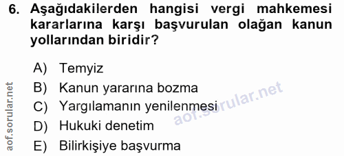 6. soru: Aşağıdakilerden hangisi vergi mahkemesi kararlarına karşı başvurulan olağan kanun yollarından biridir? A) Temyiz C) Y…