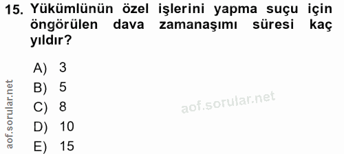 15. soru: Yükümlünün özel işlerini yapma suçu için öngörülen dava zamanaşımı süresi kaç yıldır? A) 3 B) 5 C) 8 D) 10 E) 15