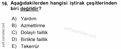 16. soru: Aşağıdakilerden hangisi iştirak çeşitlerinden biri değildir? A) Yardım B) Azmettirme C) Dolaylı faillik D) Birlikte f…