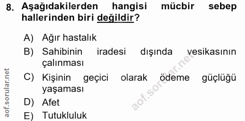 8. soru: Aşağıdakilerden hangisi mücbir sebep hallerinden biri değildir? A) Ağır hastalık B) Sahibinin iradesi dışında vesikas…
