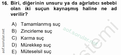 16. soru: Biri, diğerinin unsuru ya da ağırlatıcı sebebi olan iki suçun kaynaşmış haline ne ad verilir? A) Tamamlanmış suç B) Z…