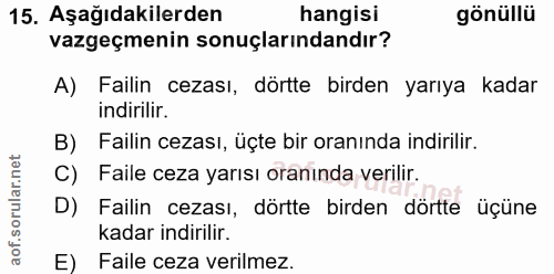 15. soru: Aşağıdakilerden hangisi gönüllü vazgeçmenin sonuçlarındandır? A) Failin cezası, dörtte birden yarıya kadar indirilir.…