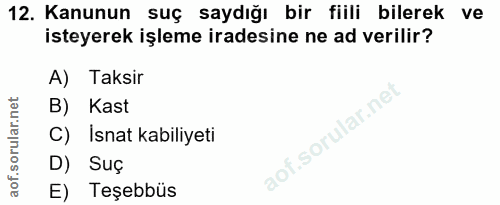 12. soru: Kanunun suç saydığı bir fiili bilerek ve isteyerek işleme iradesine ne ad verilir? A) Taksir B) Kast C) İsnat kabiliy…
