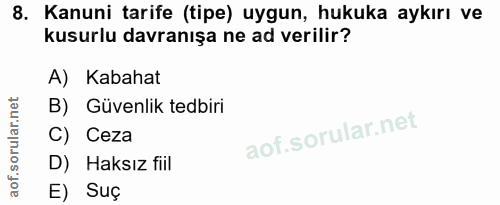 8. soru: Kanuni tarife (tipe) uygun, hukuka aykırı ve kusurlu davranışa ne ad verilir? A) Kabahat B) Güvenlik tedbiri C) Ceza…