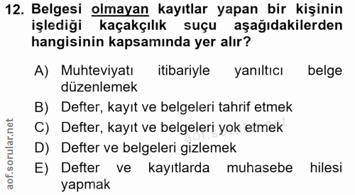 12. soru: Belgesi olmayan kayıtlar yapan bir kişinin işlediği kaçakçılık suçu aşağıdakilerden hangisinin kapsamında yer alır? A…