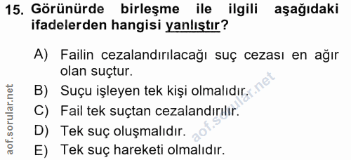 15. soru: Görünürde birleşme ile ilgili aşağıdaki ifadelerden hangisi yanlıştır? A) Failin cezalandırılacağı suç cezası en ağır…