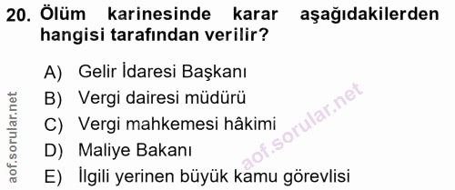 20. soru: Ölüm karinesinde karar aşağıdakilerden hangisi tarafından verilir? A) Gelir Idaresi Başkanı B) Vergi dairesi müdürü u…