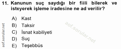11. soru: Kanunun suç saydığı bir fiili bilerek ve isteyerek işleme iradesine ne ad verilir? A) Kast B) Taksir C) İsnat kabiliy…