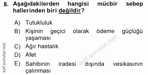 8. soru: Aşağıdakilerden hangisi mücbir sebep hallerinden biri değildir? A) Tutukluluk B) Kişinin geçici olarak ödeme güçlüğü…