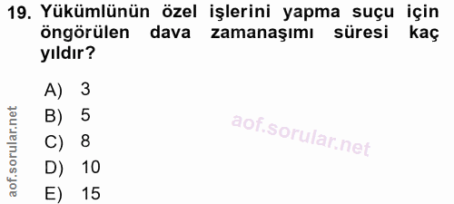 19. soru: Yükümlünün özel işlerini yapma suçu için öngörülen dava zamanaşımı süresi kaç yıldır? A) 3 B) 5 C) 8 D) 10 E) 15