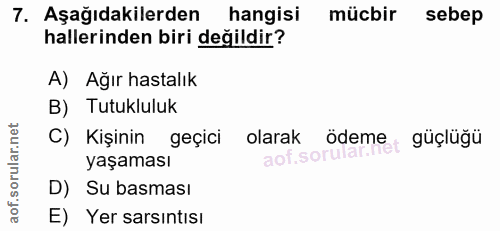 7. soru: Aşağıdakilerden hangisi mücbir sebep hallerinden biri değildir? A) Ağır hastalık B) Tutukluluk C) Kişinin geçici olar…
