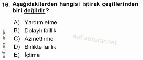 16. soru: Aşağıdakilerden hangisi iştirak çeşitlerinden biri değildir? A) Yardım etme B) Dolaylı faillik C) Azmettirme D) Birli…