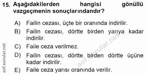 15. soru: Aşağıdakilerden hangisi gönüllü vazgeçmenin sonuçlarındandır? A) Failin cezası, üçte bir oranında indirilir. B) Faili…