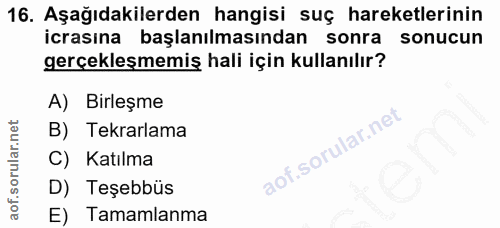16. soru: Aşağıdakilerden hangisi suç hareketlerinin icrasına başlanılmasından sonra sonucun gerçekleşmemiş hali için kullanılı…