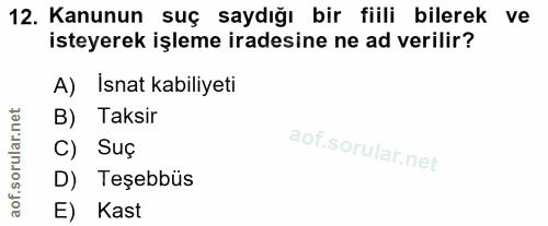 12. soru: Kanunun suç saydığı bir fiili bilerek ve isteyerek işleme iradesine ne ad verilir? A) Isnat kabiliyeti B) Taksir C) S…