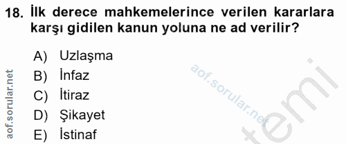18. soru: Ilk derece mahkemelerince verilen kararlara karşı gidilen kanun yoluna ne ad verilir? A) Uzlaşma B) Infaz aof.sorular…