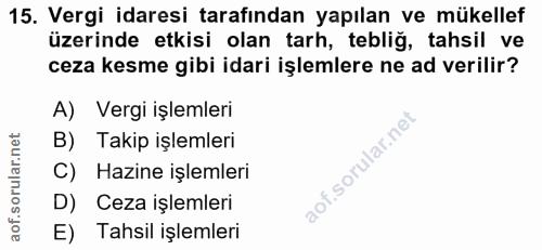 15. soru: Vergi idaresi tarafından yapılan ve mükellef üzerinde etkisi olan tarh, tebliğ, tahsil ve ceza kesme gibi idari işlem…