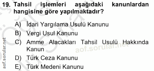19. soru: Tahsil işlemleri aşağıdaki kanunlardan hangisine göre yapılmaktadır? A) Idari Yargılama Usulü Kanunu B) Vergi Usul Ka…