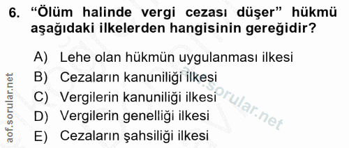 6. soru: "Ölüm halinde vergi cezası düşer" hükmü aşağıdaki ilkelerden hangisinin gereğidir? A) Lehe olan hükmün uygulanması il…