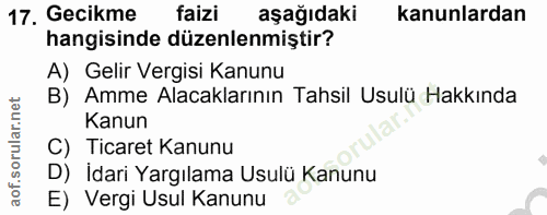 17. soru: Gecikme faizi aşağıdaki kanunlardan hangisinde düzenlenmiştir? A) Gelir Vergisi Kanunu B) Amme Alacaklarının Tahsil U…