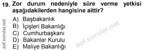 19. soru: Zor durum nedeniyle süre verme yetkisi aşağıdakilerden hangisine aittir? A) Başbakanlık B) İçişleri Bakanlığı C) Cumh…