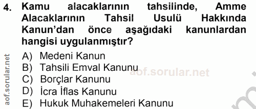 4. soru: Kamu alacaklarının tahsilinde Hakkında Amme Alacaklarının Tahsil Usulü Kanun'dan önce aşağıdaki kanunlardan hangisi u…