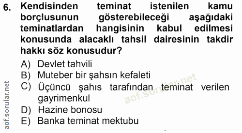 6. soru: Kendisinden teminat istenilen kamu borçlusunun gösterebileceği aşağıdaki teminatlardan hangisinin kabul edilmesi konu…