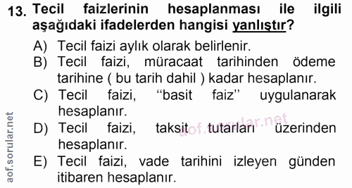 13. soru: Tecil faizlerinin hesaplanması ile ilgili aşağıdaki ifadelerden hangisi yanlıştır? A) Tecil faizi aylık olarak belirl…