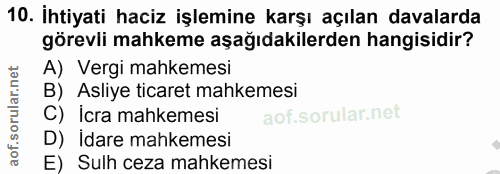 10. soru: İhtiyati haciz işlemine karşı açılan davalarda görevli mahkeme aşağıdakilerden hangisidir? A) Vergi mahkemesi B) Asli…