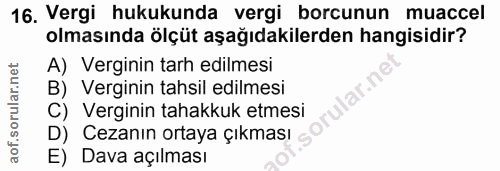 16. soru: Vergi hukukunda vergi borcunun muaccel olmasında ölçüt aşağıdakilerden hangisidir? A) Verginin tarh edilmesi B) Vergi…