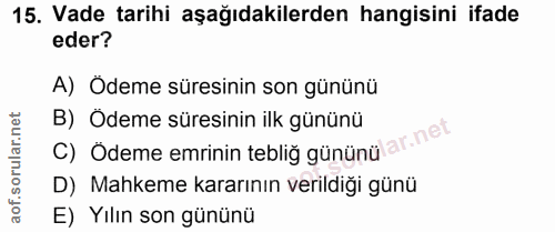 15. soru: Vade tarihi aşağıdakilerden hangisini ifade eder? A) Ödeme süresinin son gününü C) Odeme emrinin teblig gününülar-net…