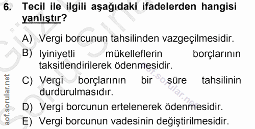 6. soru: Tecil ile ilgili aşağıdaki ifadelerden hangisi yanlıştır? A) Vergi borcunun tahsilinden vazgeçilmesidir. B) İyiniyetl…