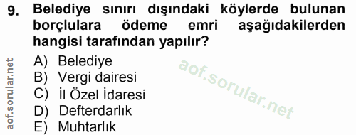 9. soru: Belediye sınırı dışındaki köylerde bulunan borçlulara ödeme emri aşağıdakilerden hangisi tarafından yapılır? A) Beled…