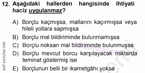 12. soru: Aşağıdaki hallerden hangisinde ihtiyati haciz uygulanmaz? A) Borçlu kaçmışsa, mallarını kaçırmışsa veya hileli yollar…
