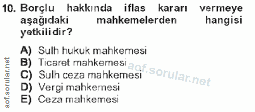 10. soru: Borçlu hakkında iflas kararı vermeye aşağıdaki mahkemelerden hangisi yetkilidir? B) Ticaret mahkemesi A) Sulh hukuk m…