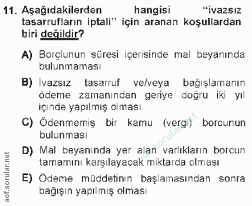 11. soru: Aşağıdakilerden hangisi "ivazsız tasarrufların iptali" için aranan koşullardan biri değildir? A) Borçlunun süresi içe…