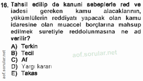 16. soru: Tahsil edilip de kanuni sebeplerle red ve iadesi gereken kamu alacaklarının, yükümlülerin reddiyatı yapacak olan kamu…