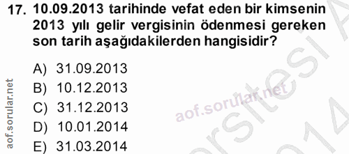 17. soru: 10.09.2013 tarihinde vefat eden bir kimsenin 2013 yılı gelir vergisinin ödenmesi gereken son tarih aşağıdakilerden ha…