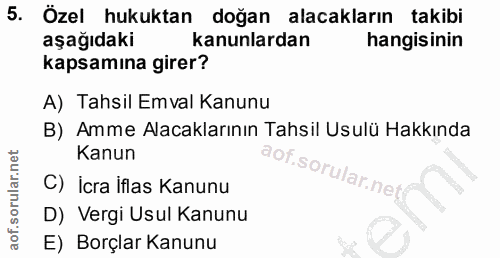 5. soru: Özel hukuktan doğan alacakların takibi aşağıdaki kanunlardan hangisinin kapsamına girer? A) Tahsil Emval Kanunu B) Am…