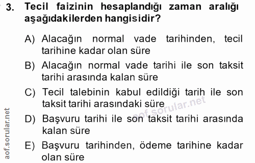 3. soru: Tecil faizinin hesaplandığı zaman aralığı aşağıdakilerden hangisidir? A) Alacağın normal vade tarihinden, tecil tarih…