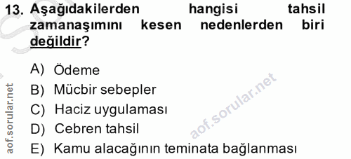 13. soru: Aşağıdakilerden hangisi tahsil zamanaşımını kesen nedenlerden biri değildir? A) Ödeme B) Mücbir sebepler C) Haciz uyg…