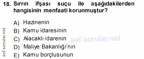 18. soru: Sırrın ifşası suçu ile aşağıdakilerden hangisinin menfaati korunmuştur? A) Hazinenin B) Kamu idaresinin C) Alacaklı i…